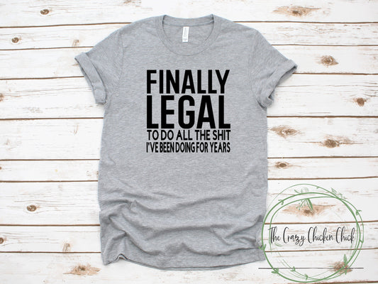 Finally Legal To Do All The Shit I've Been Doing for all These Years - Unisex T Shirt or Tank Top