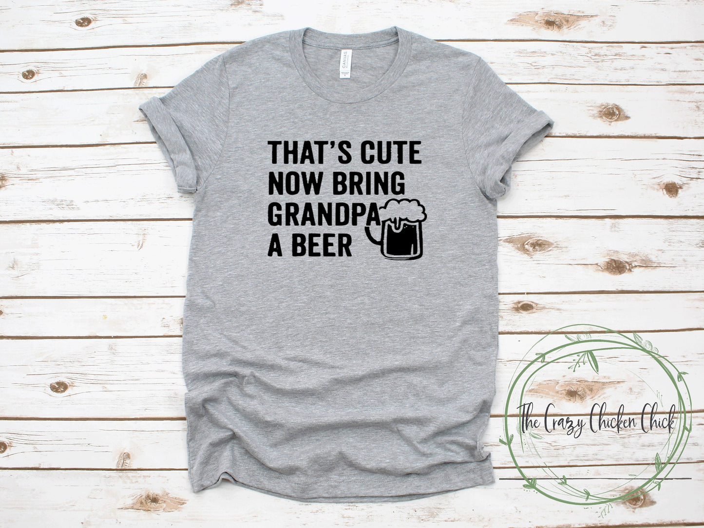 That's Cute Now Bring Grandpa a Beer - Unisex T -Shirt